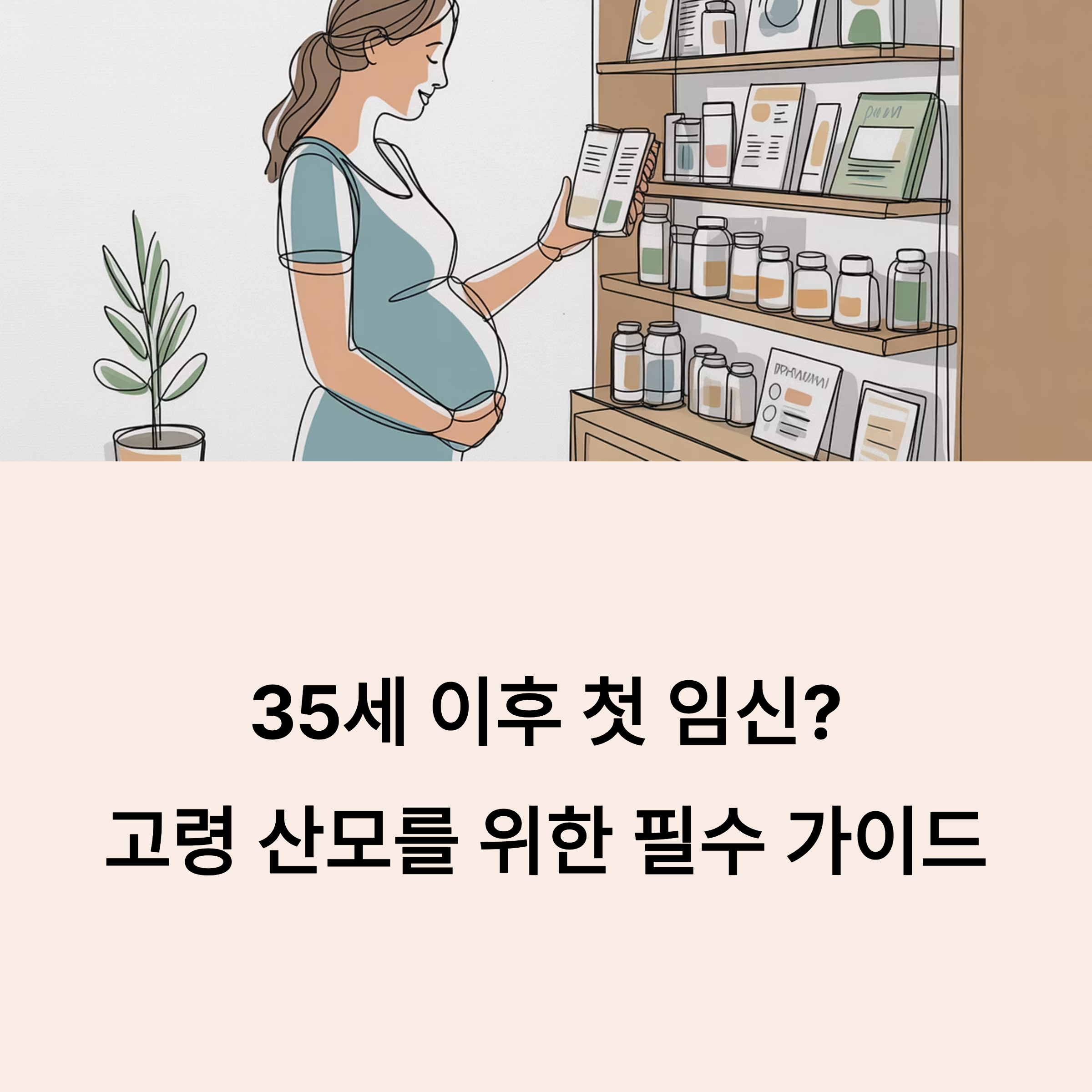 임신한 여성이 건강 보조제를 살펴보는 모습과 함께 &quot;35세 이후 첫 임신? 고령 산모를 위한 필수 가이드&quot;라는 문구가 적힌 인트로 이미지