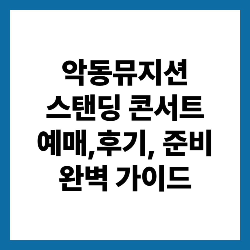 악동뮤지션 스탠딩 콘서트 ❘ 2025년 예매, 후기, 준비 완벽 가이드
