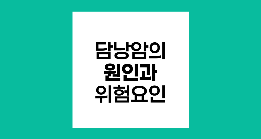 담낭암의 다양한 원인과 위험요인