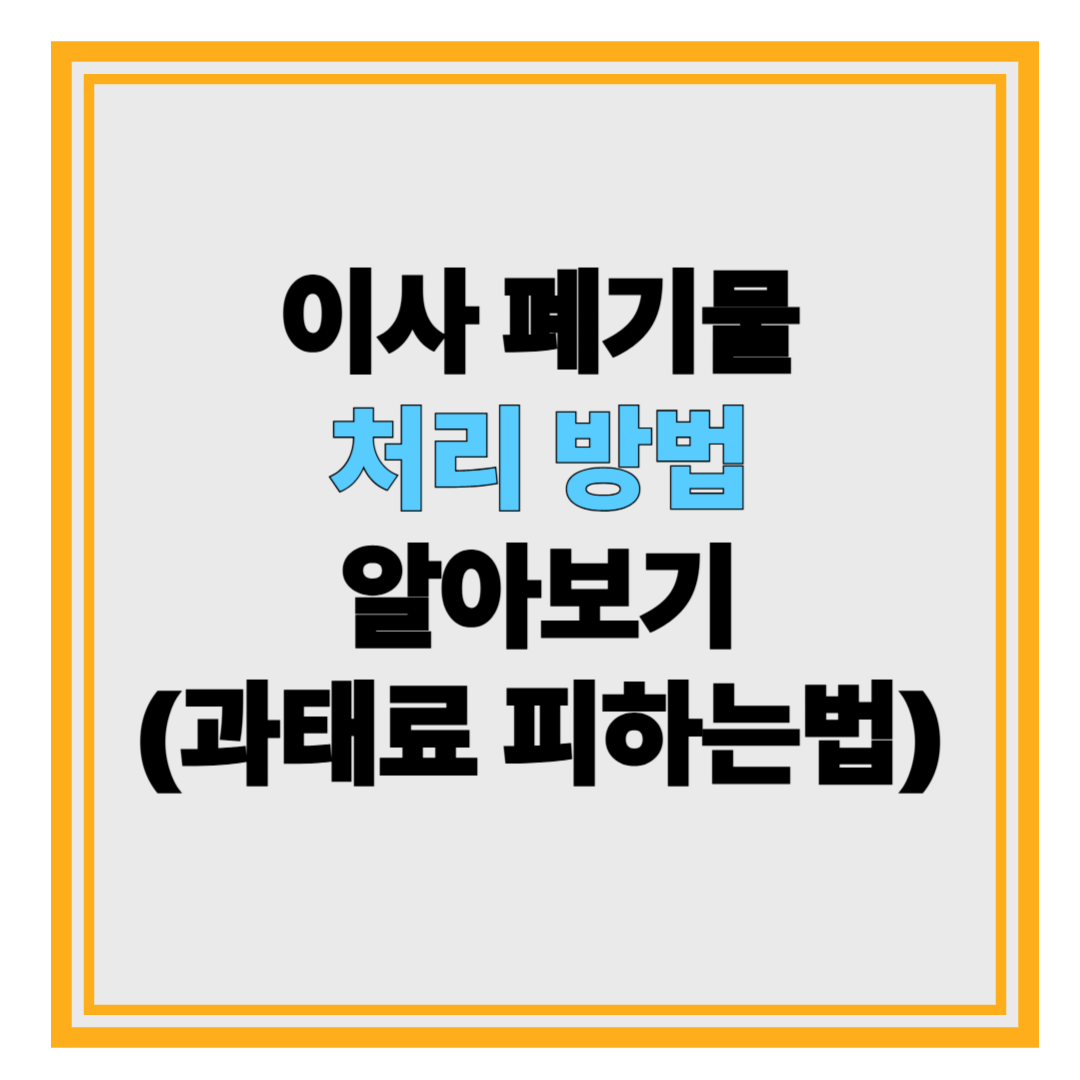 이사 폐기물 처리 방법 알아보기 – 과태료 피하는 법