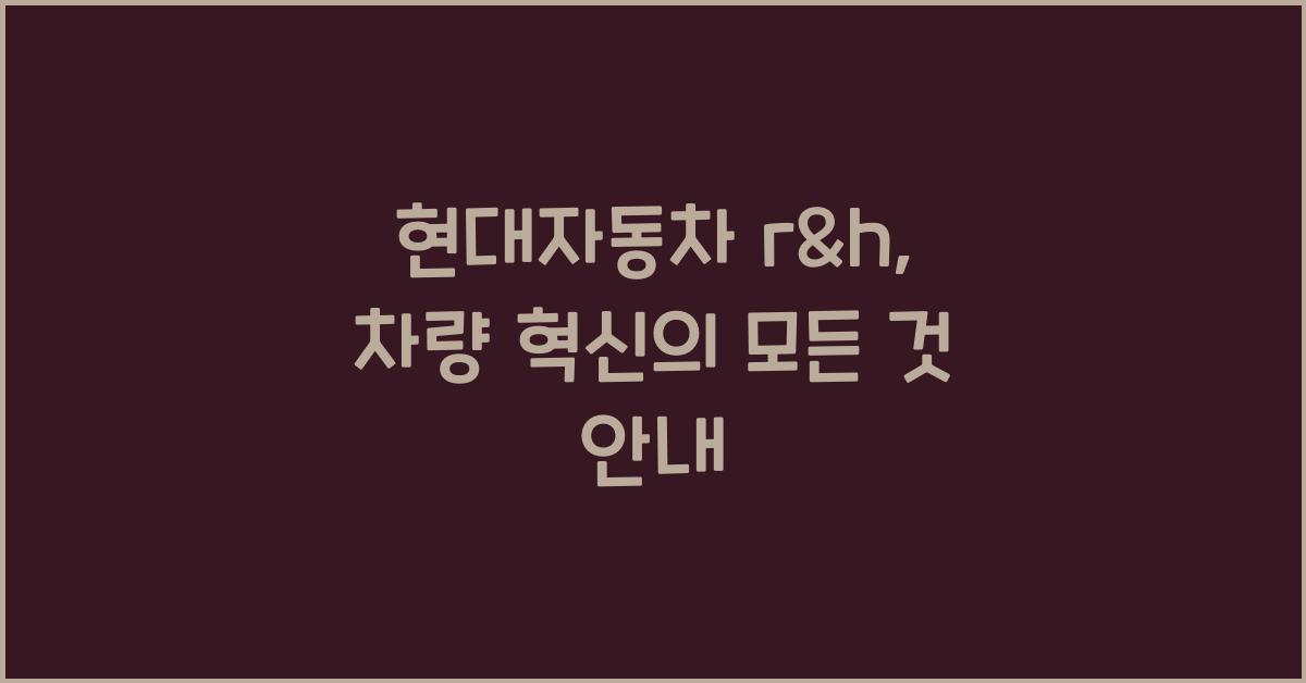 현대자동차 r&h