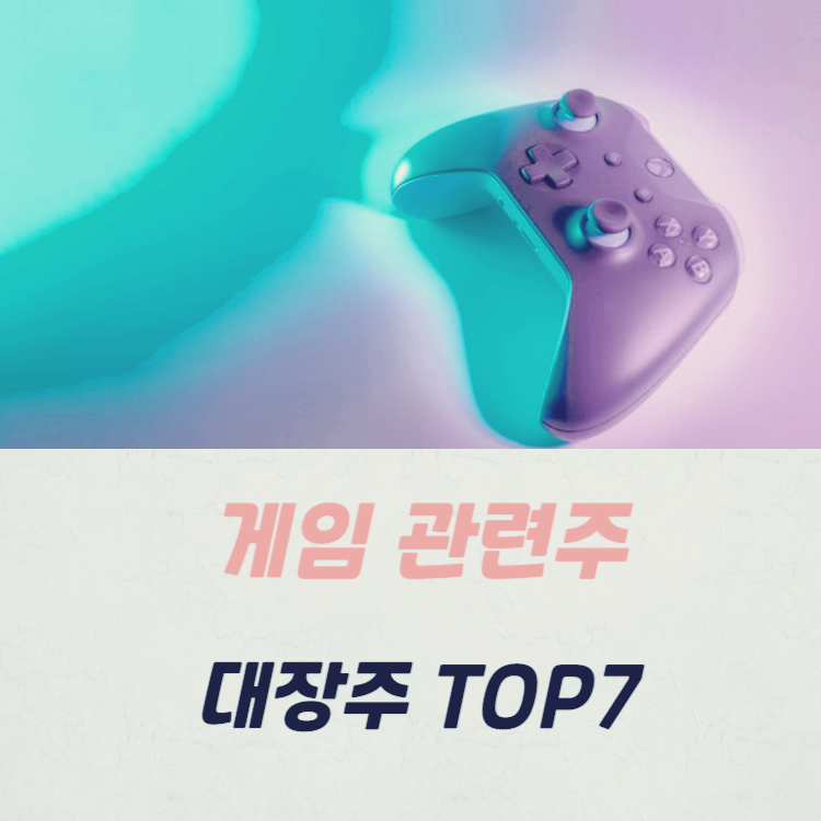 게임 관련주 대장주 테마주 수혜주 TOP7
