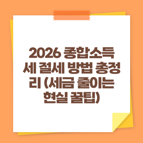 2026 종합소득세 절세 방법 총정리 (세금 줄이는 현실 꿀팁)