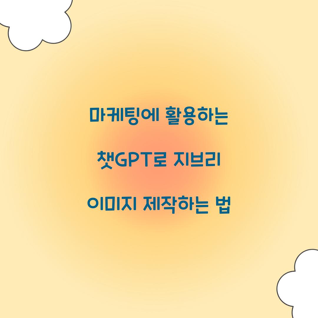 마케팅에 활용하는 챗GPT 지브리 이미지 제작 전략
