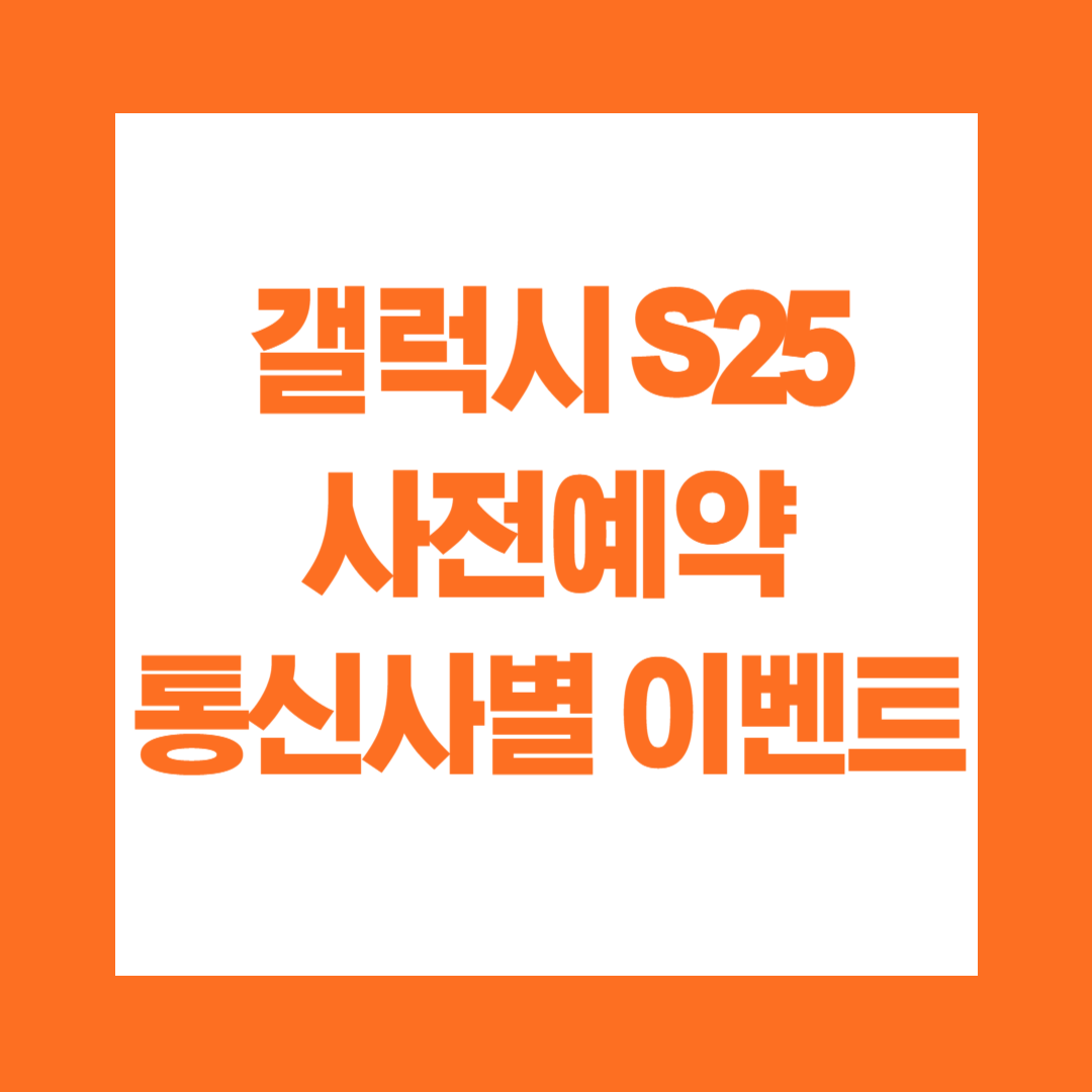 갤럭시 S25 사전예약 통신사별 이벤트