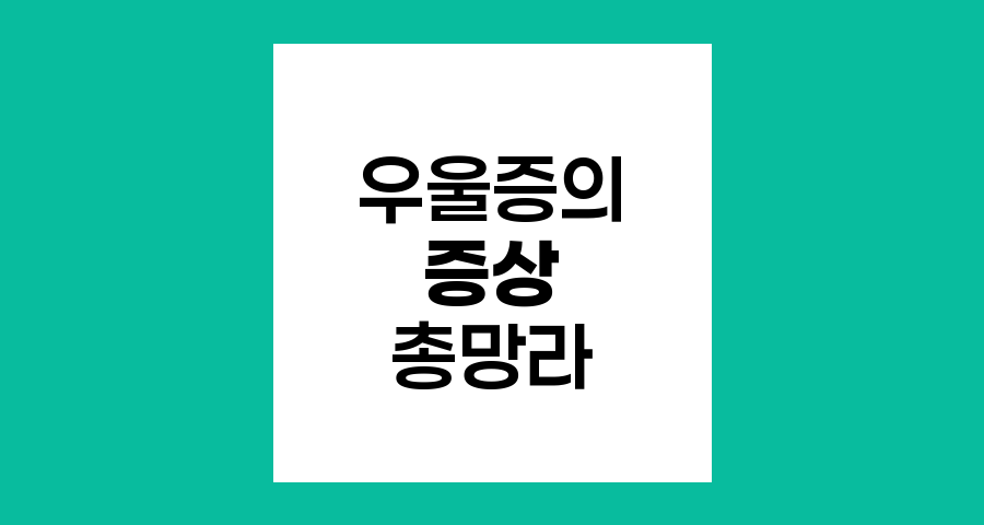 우울증의 신체적, 정신적 증상 총망라