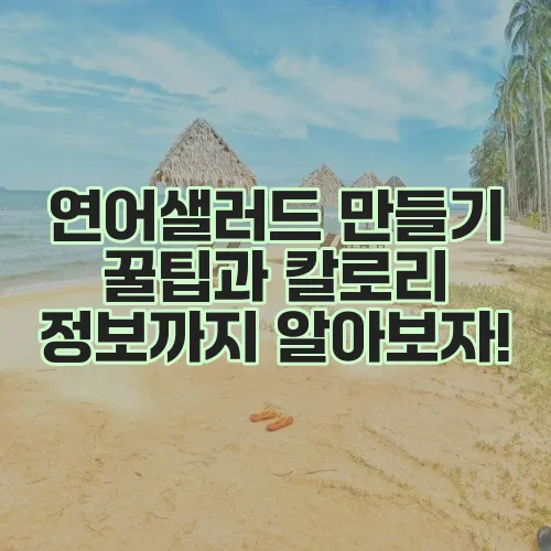 연어샐러드 만들기 꿀팁과 칼로리 정보까지 알아보자!