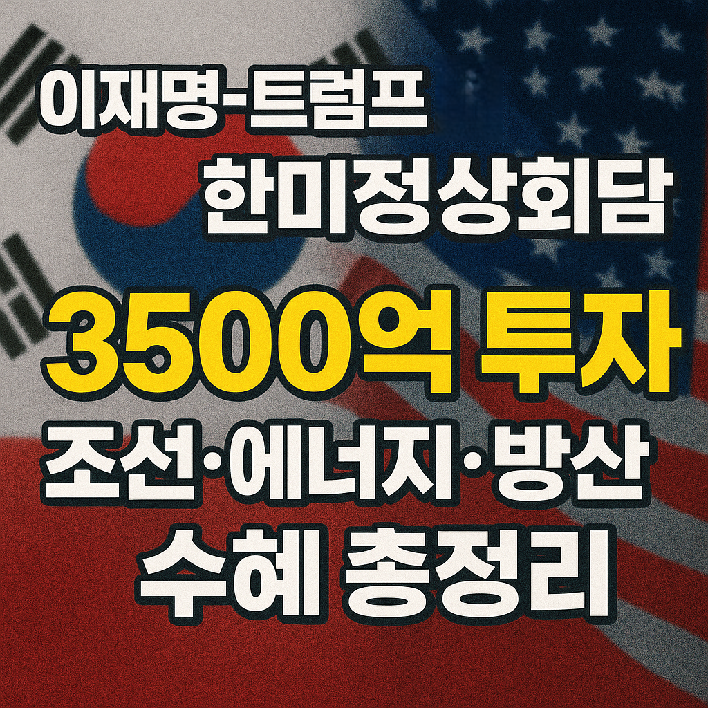 이재명-트럼프 한미정상회담｜3500억 투자, 조선·에너지·방산 수혜 총정리