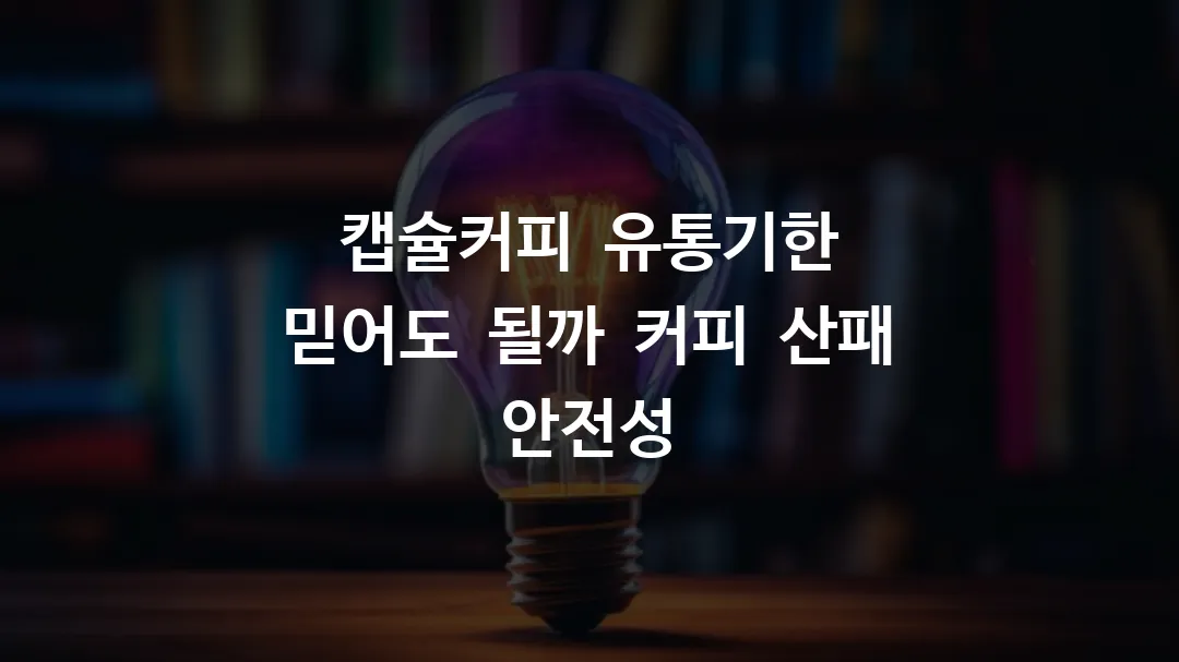 캡슐커피 유통기한 믿어도 될까 커피 산패 안전성