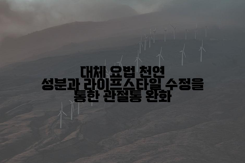 대체 요법 천연 성분과 라이프스타일 수정을 통한 관절통 완화