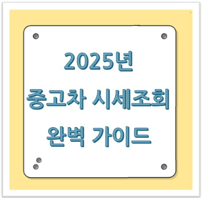 2025년 중고차 시세 조회 완벽 가이드