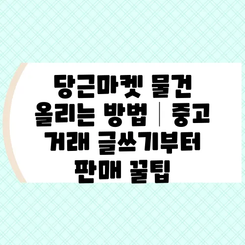 당근마켓 물건 올리는 방법│중고 거래 글쓰기부터 판매 꿀팁
