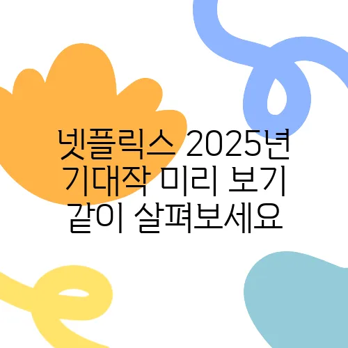 넷플릭스 2025년 기대작 미리 보기 같이 살펴보세요