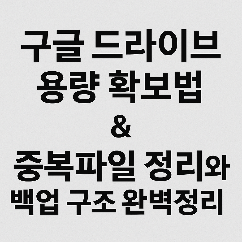 구글 드라이브 용량 확보법 – 중복파일 정리와 백업 구조 완벽정리