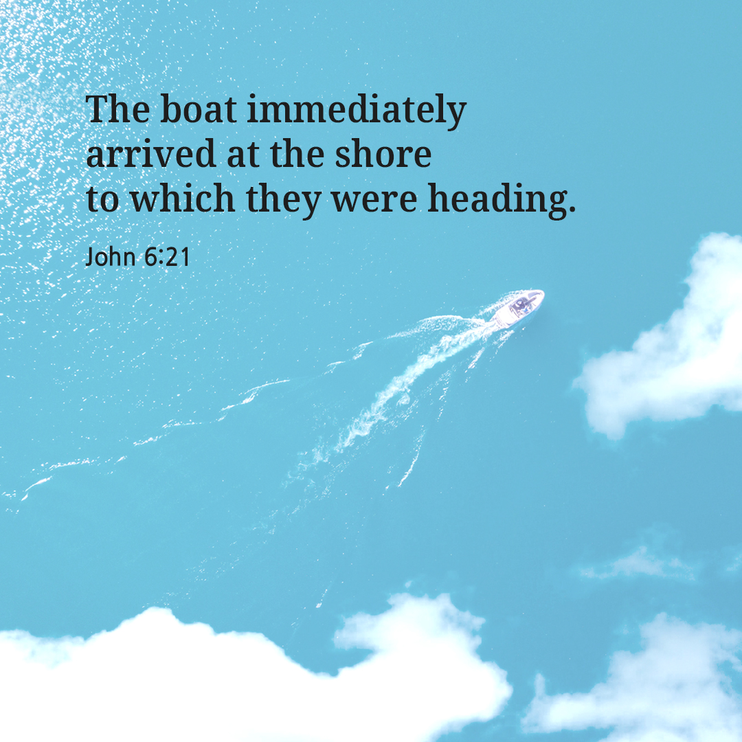 The boat immediately arrived at the shore to which they were heading. (John 6:21)