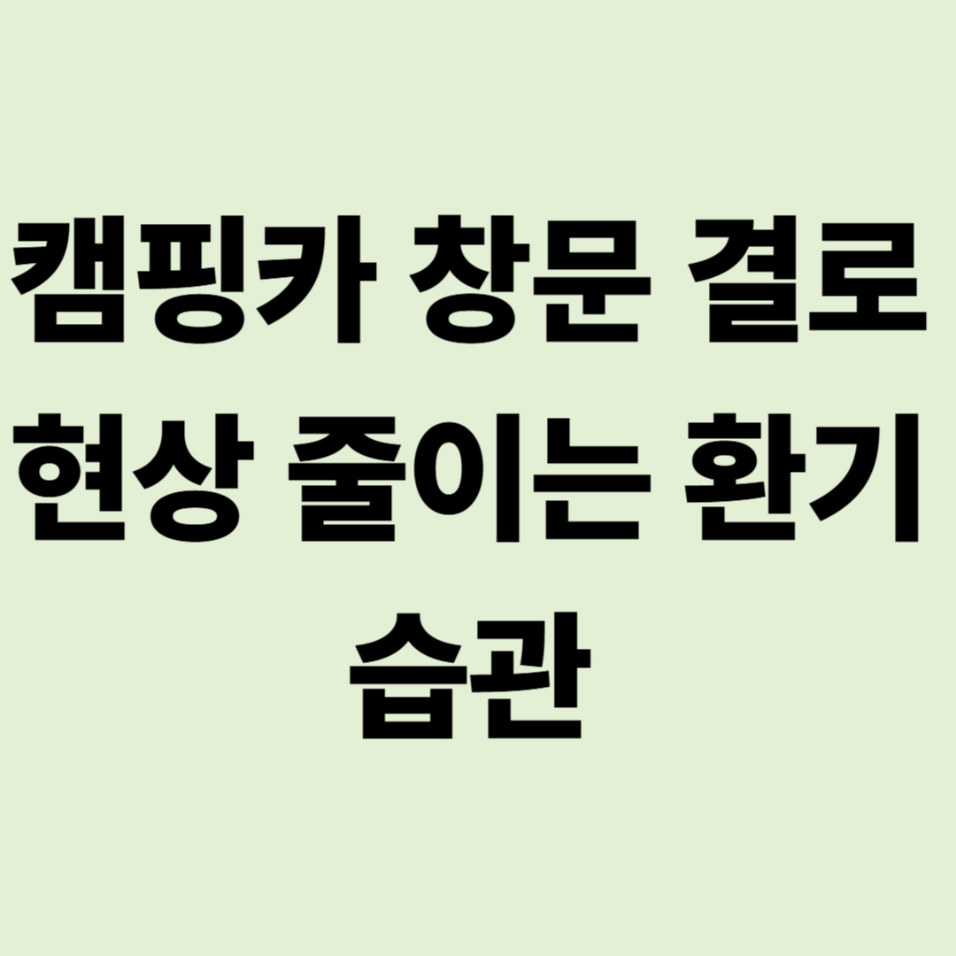 캠핑카 창문 결로 현상 줄이기: 곰팡이 방지 환기 습관 가이드