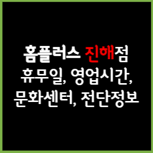 홈플러스 진해점 휴무일, 영업시간, 전단, 할인이벤트, 주차, 층별안내, 문화센터 총 정리