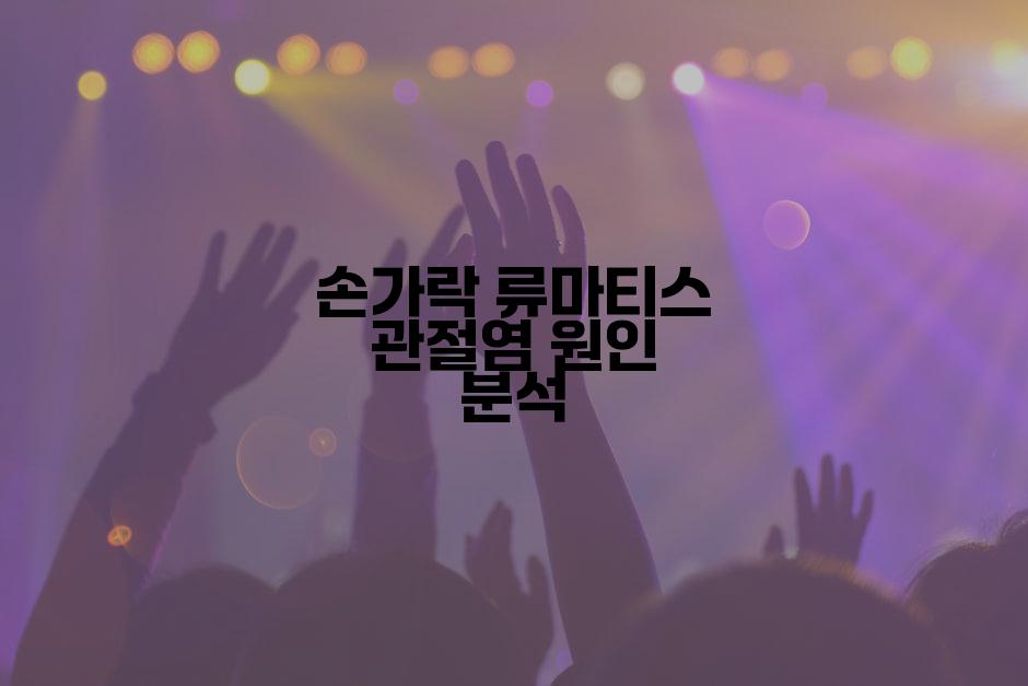 손가락 류마티스 관절염 원인 분석