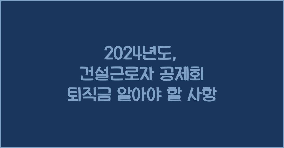 건설근로자 공제회 퇴직금