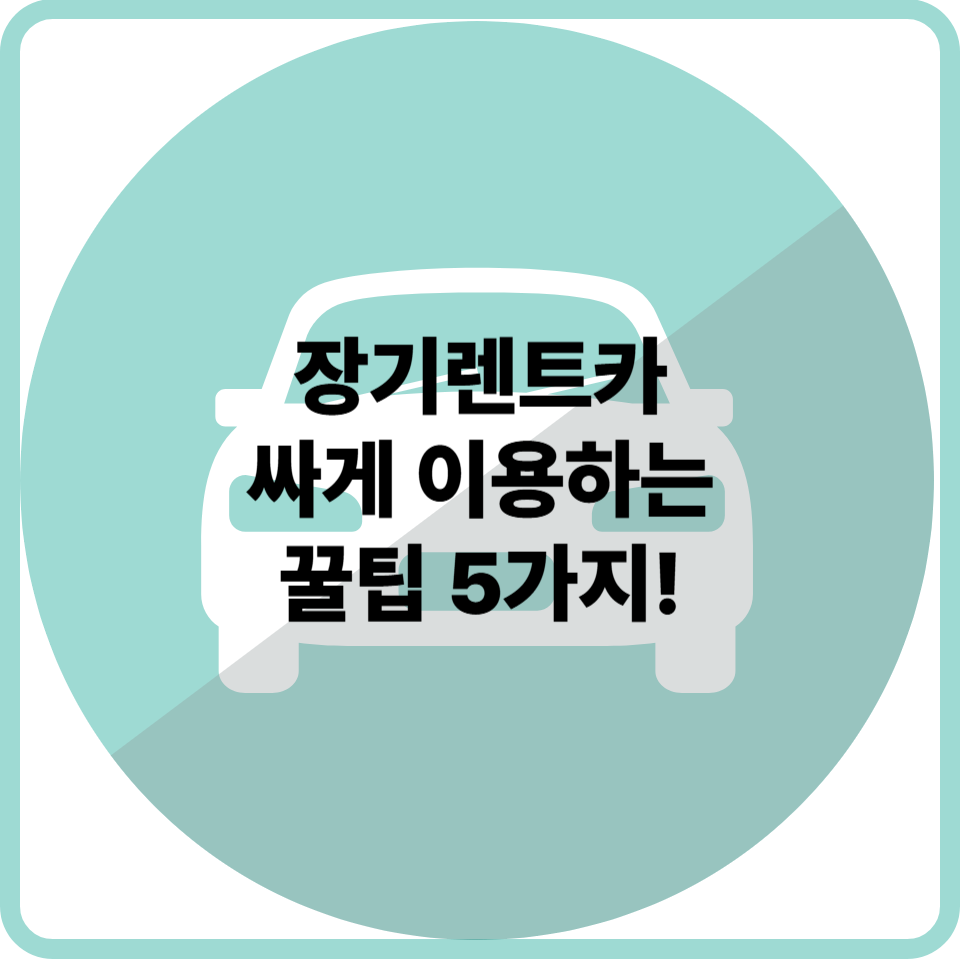 지금 시작해서 아끼는 법, 장기렌트카 싸게 이용하는 꿀팁 5가지