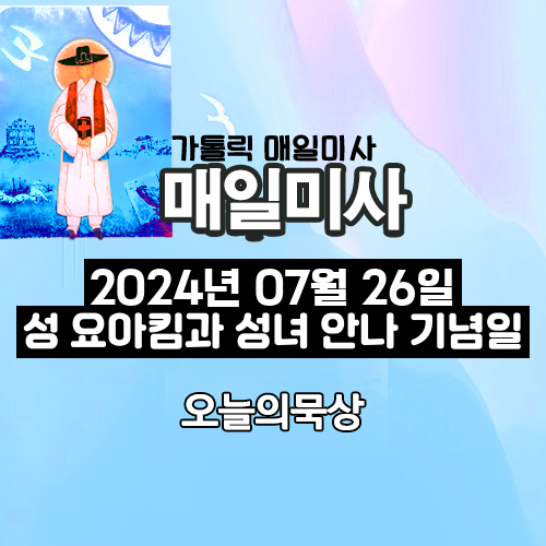 2024년 7월 26일 매일미사 성 요아킴과 성녀 안나 기념일 오늘의 묵상