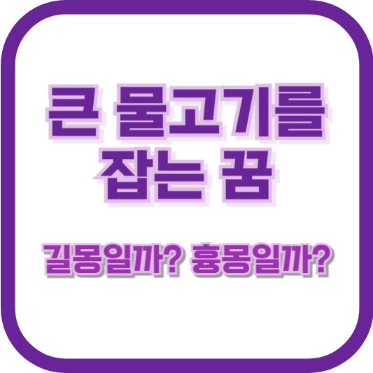 큰 물고기를 잡는 꿈, 길몽일까 흉몽일까?