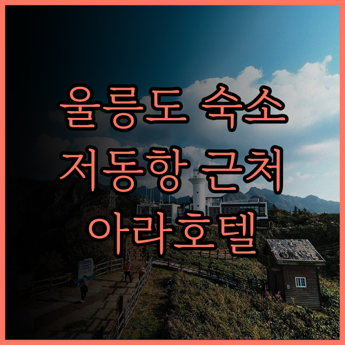 울릉도 숙소 추천 아라호텔, 저동항 