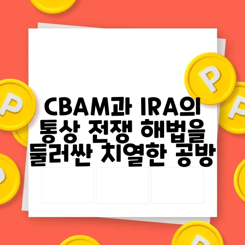 CBAM과 IRA의 통상 전쟁 해법을 둘러싼 치열한 공방, 수출기업을 구할 후보는 누구인가요?
