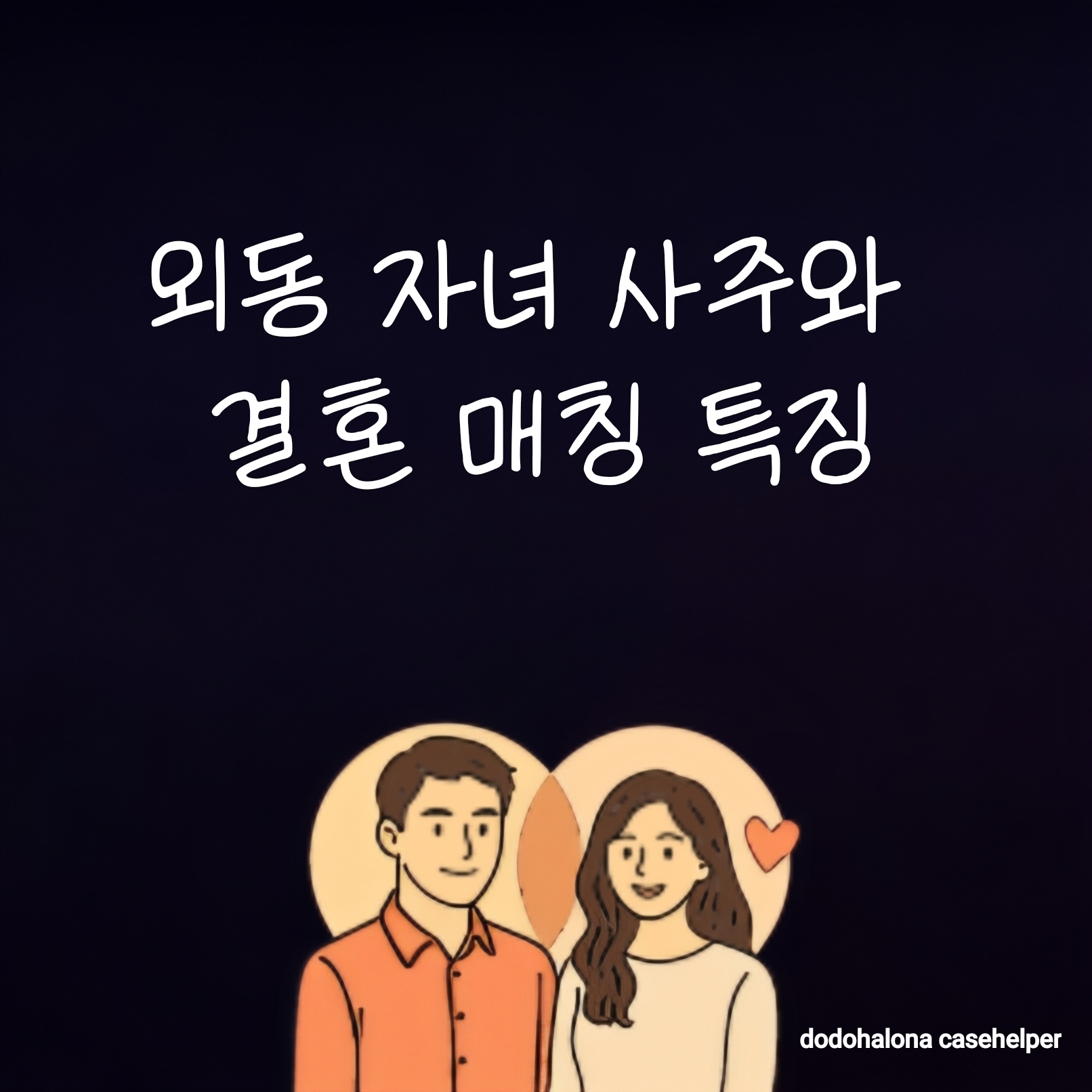 외동 자녀 사주와 결혼 매칭 특징