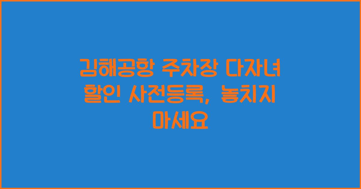 김해공항 주차장 다자녀 할인 사전등록