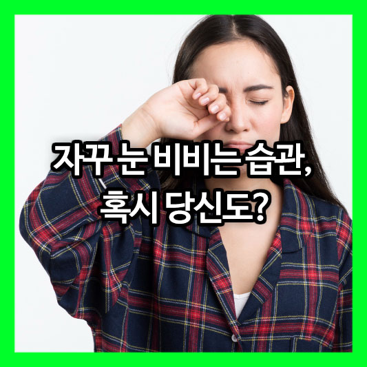 자꾸 눈 비비는 습관, 혹시 당신도? 눈 건강을 해치는 최악의 습관과 해결 방법!