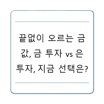 끝없이 오르는 금값, 금 투자 vs 은 투자, 지금 선택은?