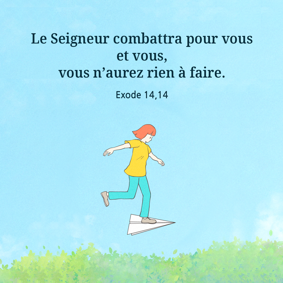 Le Seigneur combattra pour vous, et vous, vous n’aurez rien à faire. (Exode 14,14)