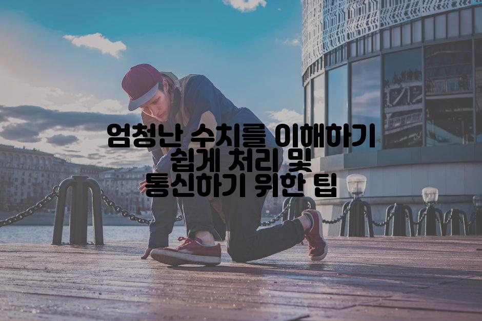 엄청난 수치를 이해하기 쉽게 처리 및 통신하기 위한 팁