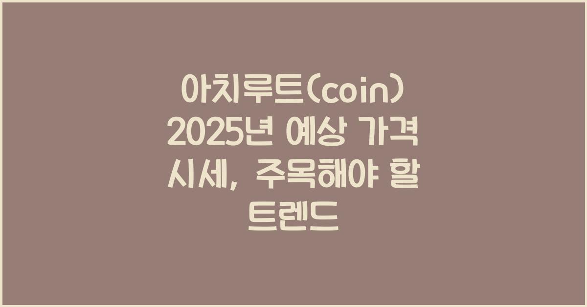아치루트(coin) 2025년 예상 가격 시세