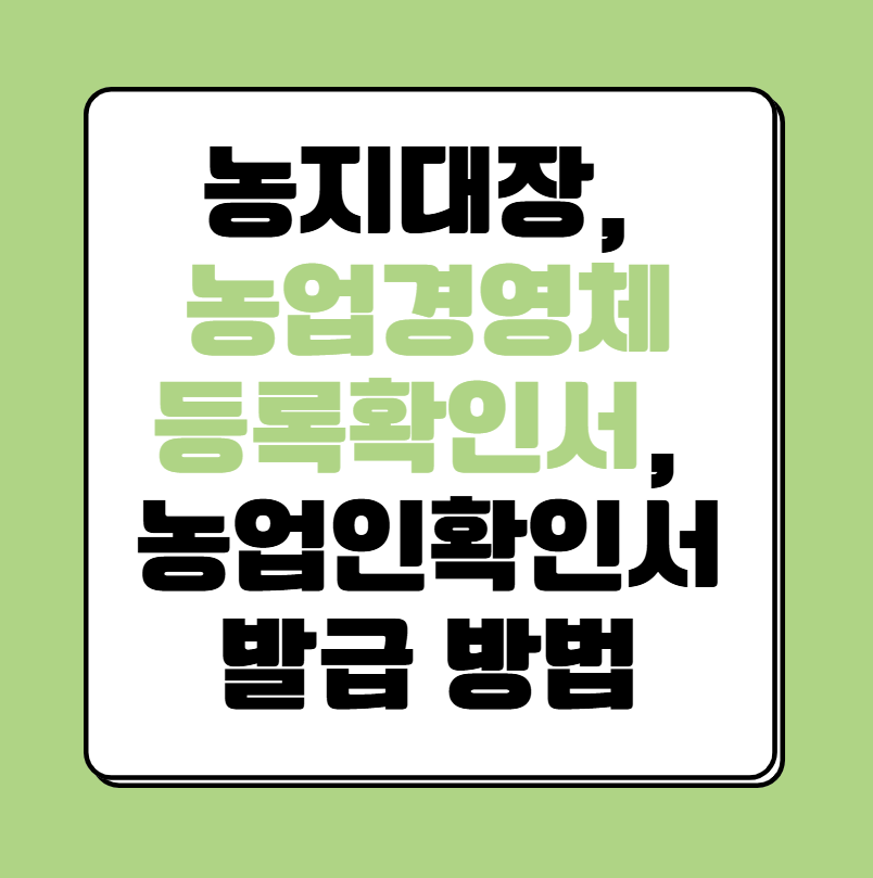 농지대장,&nbsp;농업경영체등록확인서,&nbsp;농업인확인서 발급 방법