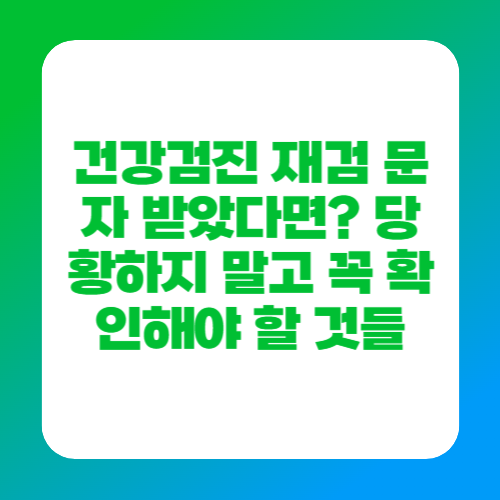 건강검진 재검 문자 받았다면 당황하지 말고 꼭 확인해야 할 것들