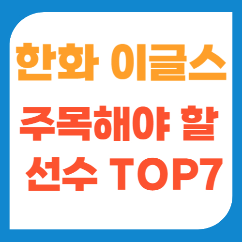 한화 이글스 주목해야 할 선수 TOP 7