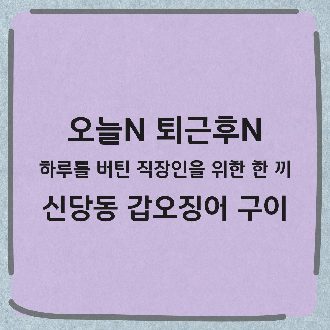 오늘N 퇴근후N 신당동 갑오징어구이 딱돔튀김 서대조림 중앙시장 맛집 정보