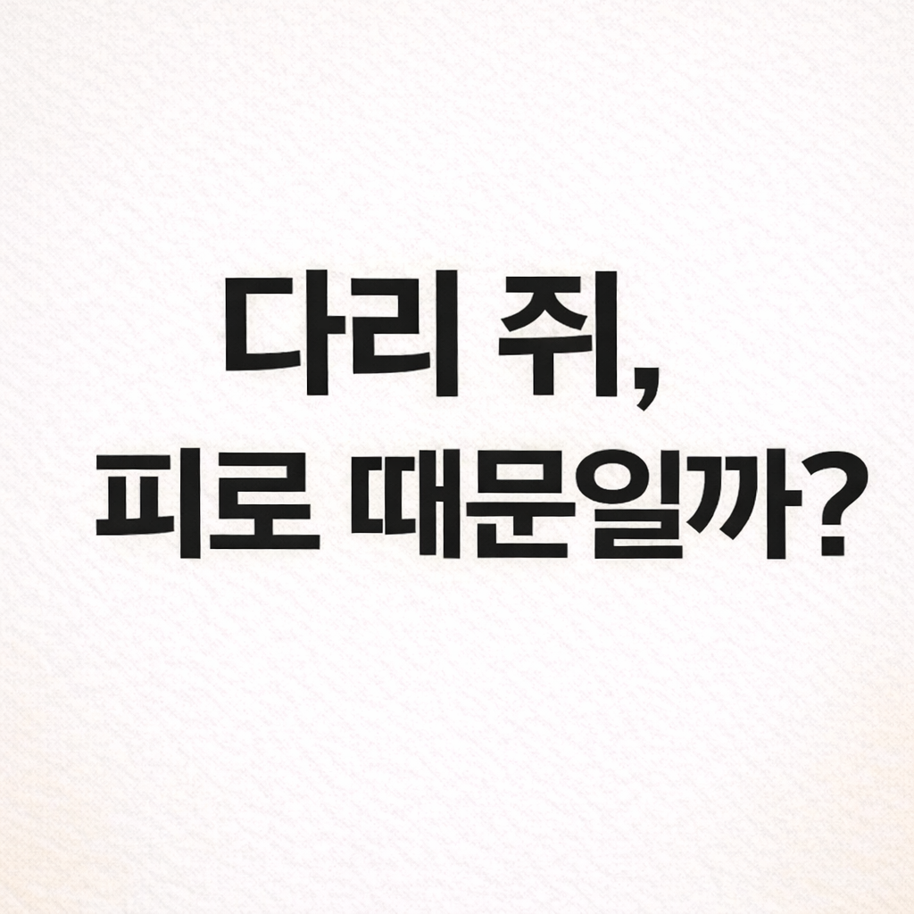 밤에 다리에 쥐가 잘 나는 이유, 단순 피로만은 아닐 수 있어요