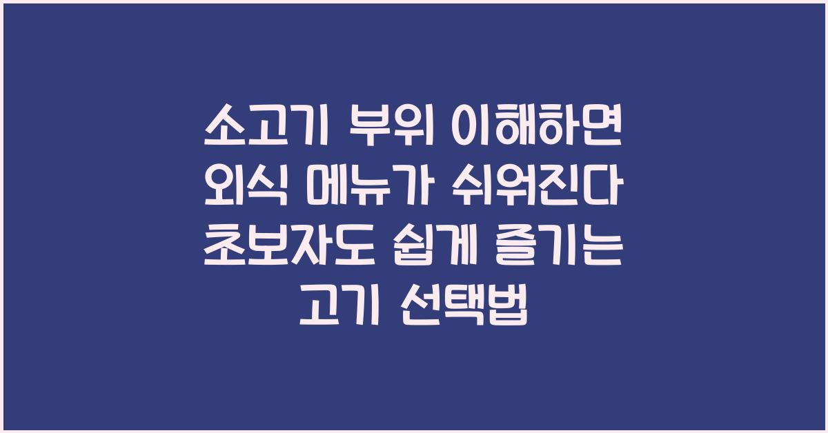 소고기 부위 이해하면 외식 메뉴가 쉬워진다