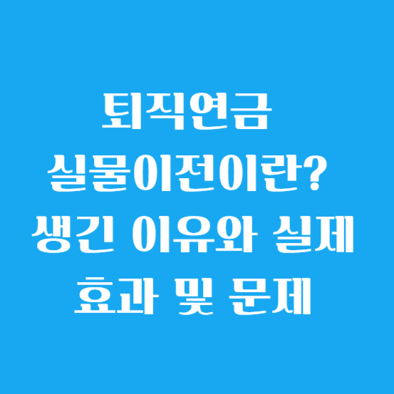 퇴직연금 실물이전이란? 생긴 이유와 실제효과 및 문제