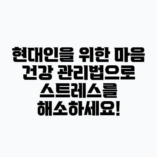 현대인을 위한 마음 건강 관리법으로 스트레스를 해소하세요!