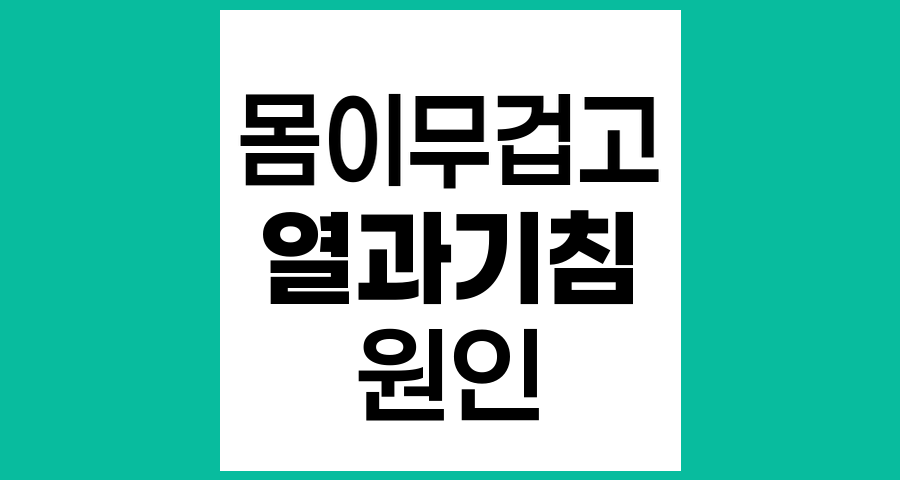 몸이 무겁고 열, 기침이 나는 이유와 암의 이해
