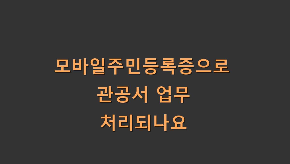 모바일주민등록증으로 관공서 업무 처리되나요?