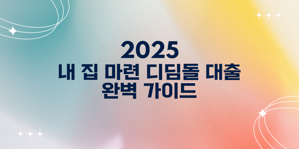 2025 내집마련 디딤돌 대출 완벽 가이드