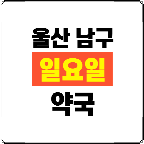 울산 남구 일요일 약국 ❘ 24시 휴일 주말 문여는 비상 당직 약국