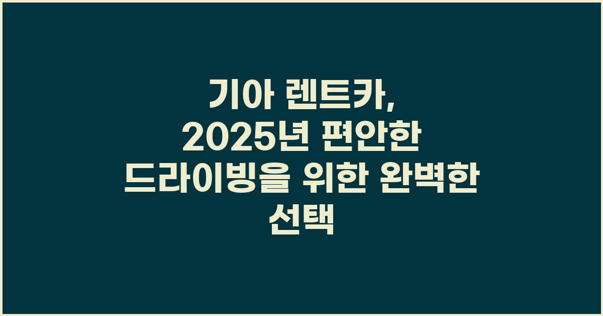 기아 렌트카, 편안한 드라이빙을 위한 선택