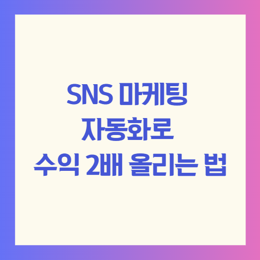 SNS 마케팅 자동화로 수익 2배 올리는 법