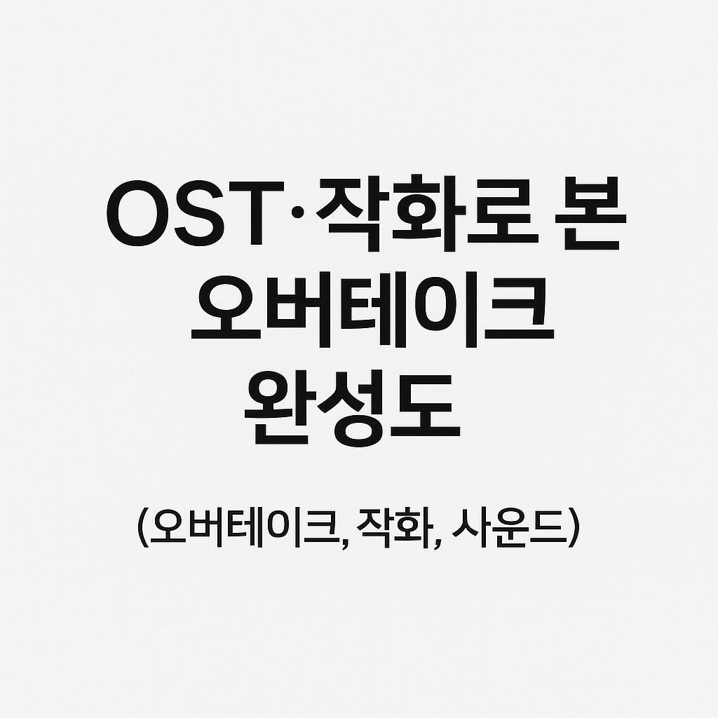 OST·작화로 본 오버테이크 완성도 (오버테이크, 작화, 사운드)